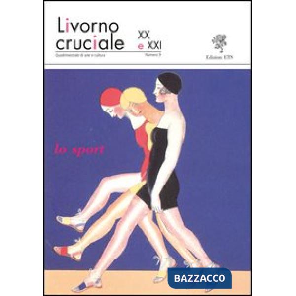 Livorno cruciale XX e XXI. Quadrimestrale di arte e cultura. Vol. 9: Lo sport