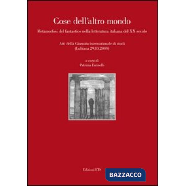 Cose dell'altro mondo. Metamorfosi del fantastico nella letteratura italiana del XX secolo. Atti della giornata internazionale d