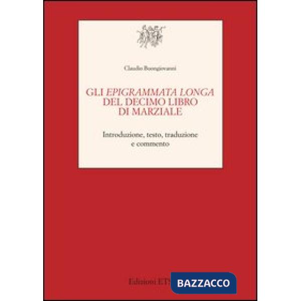 Epigrammata longa del decimo libro di Marziale. Introduzione, testo, traduzione e commento (Gli)