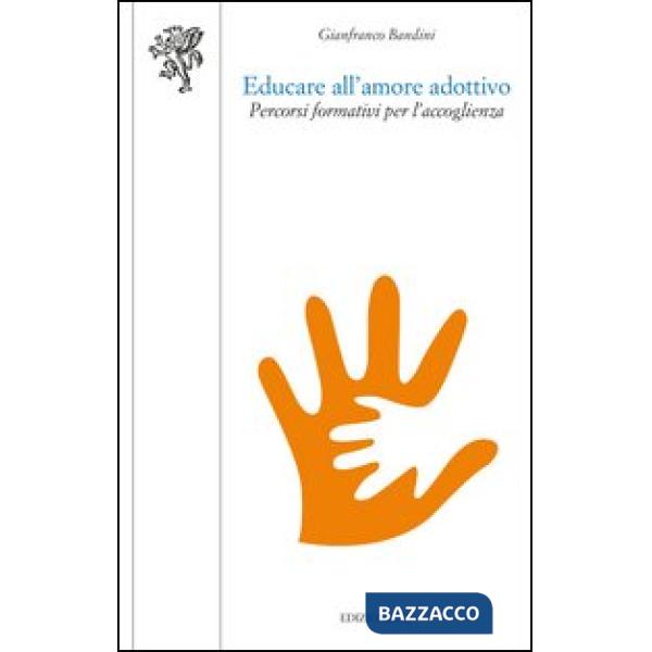 Educare all'amore adottivo. Percorsi formativi per l'accoglienza