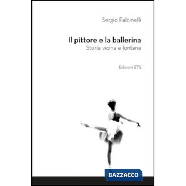Pittore e la ballerina. Storia vicina e lontana (Il)