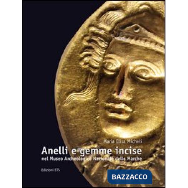 Anelli e gemme incise nel Museo archeologico nazionale delle Marche. Ediz. illustrata