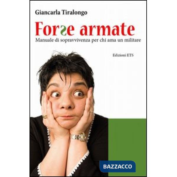 Forse armate. Manuale di sopravvivenza per chi ama un militare
