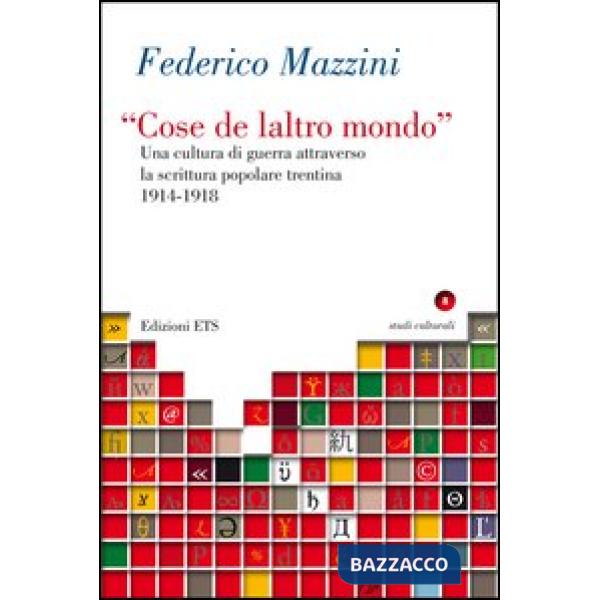 «Cose de laltro mondo». Una cultura di guerra attraverso la scrittura popolare trentina 1914-1918