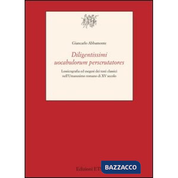 Diligentissimi uocabulorum perscrutatores. Lessicografia ed esegesi dei testi classici nell'umanesimo romano di XV secolo