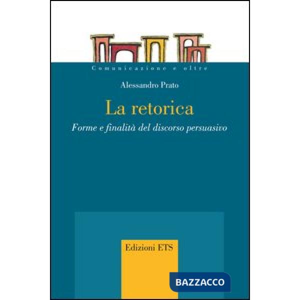Retorica. Forme e finalità del discorso persuasivo (La)