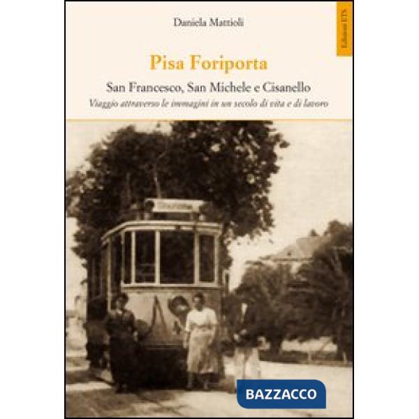 Pisa Foriporta. San Francesco, San Michele e Cisanello. Viaggio attraverso le im
