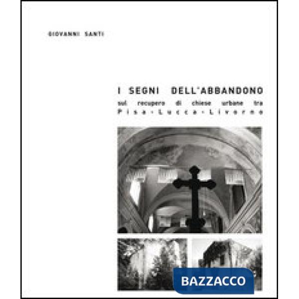 Segni dell'abbandono. Sul recupero di chiese urbane tra Pisa-Lucca-Livorno (I)