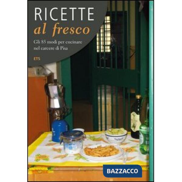 Ricette al fresco. Gli 85 modi per cucinare nel carcere di Pisa