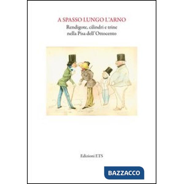 A spasso lungo l'Arno. Redingote, cilindri e trine nella Pisa dell'Ottocento