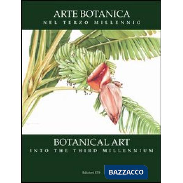 Arte botanica nel terzo millennio-Botanical Art Into the Third Millennium. Ediz.