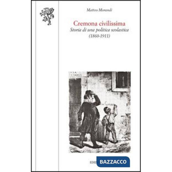 Cremona civilissima. Storia di una politica scolastica (1860-1911)