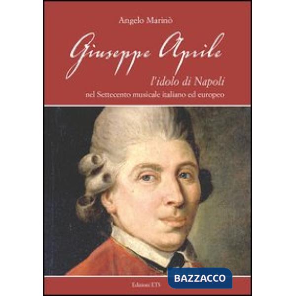 Giuseppe Aprile. L'idolo di Napoli nel Settecento musicale italiano edeuropeo