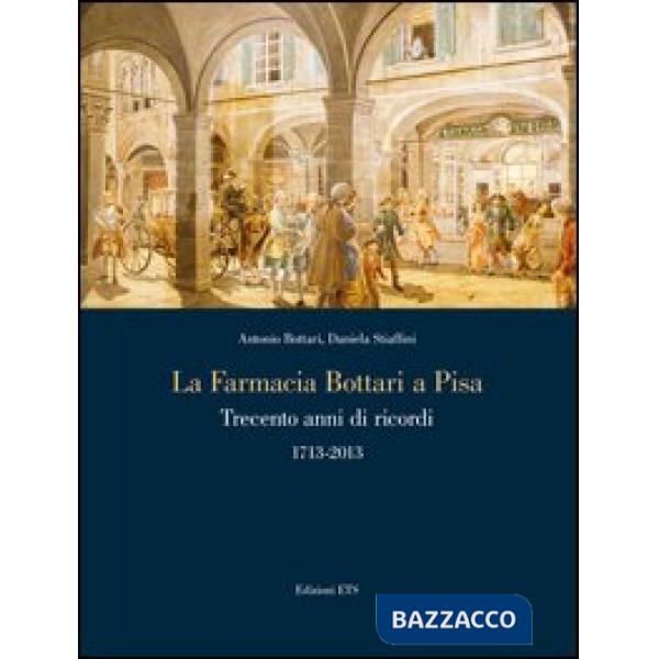 Farmacia Bottari a Pisa. Trecento anni di ricordi 1713-2013 (La)