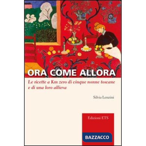 Ora come allora. Le ricette a km zero di cinque nonne toscane e di una oro allieva