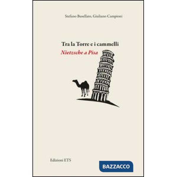 Tra la torre e i cammelli. Nietzsche a Pisa