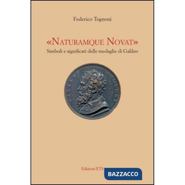 «Naturamque novat». Simboli e significati delle medaglie di Galileo. Ediz. illustrata