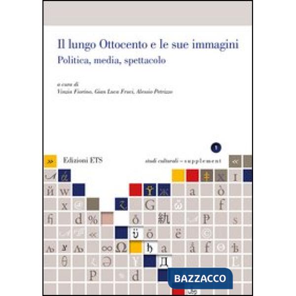 Lungo Ottocento e le sue immagini. Politica, media, spettacolo (Il)
