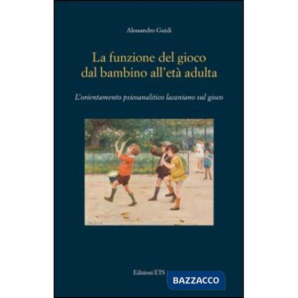 Funzione del gioco dal bambino all'età adulta. L'orientamento psicoanalitico lacaniano sul gioco (La)