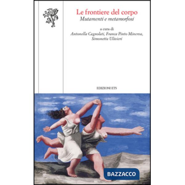 Frontiere del corpo. Mutamenti e metamorfosi (Le)