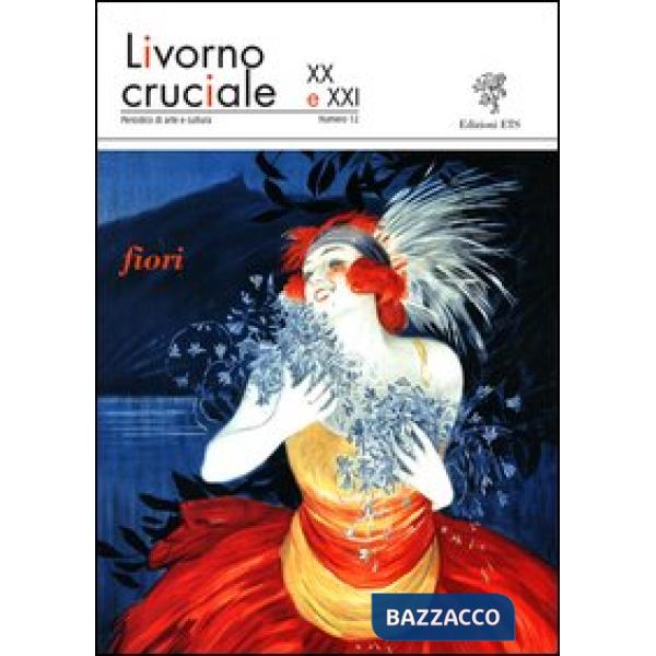 Livorno cruciale XX e XXI. Quadrimestrale di arte e cultura. Vol. 12: Fiori
