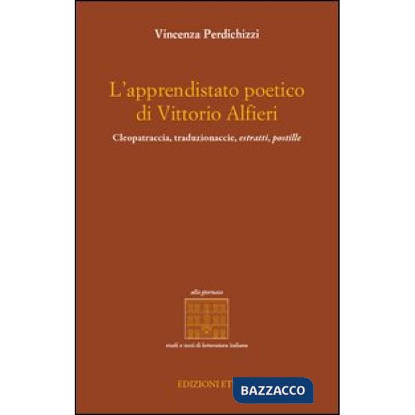 Apprendistato poetico di Vittori Alfieri. Cleopatraccia, traduzionaccie, estratti, postille (L')