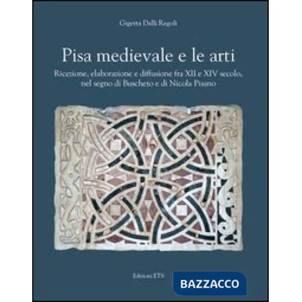 Pisa medievale e le arti. Ricezione, elaborazione e diffusione fra XII e XIV sec