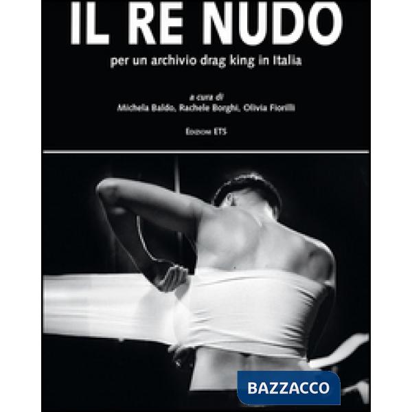 Re nudo. Per un archivio drag king in Italia. Ediz. illustrata (Il)