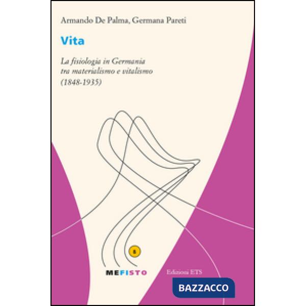 Vita. La fisiologia in Germania tra materialismo e vitalismo (1848-1935)