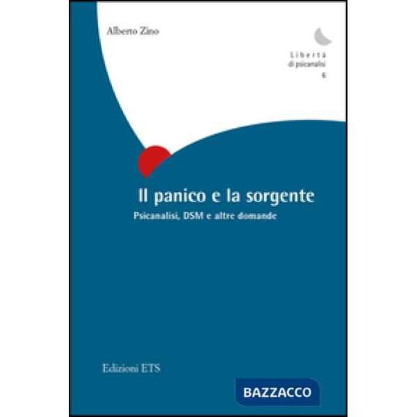 Panico e la sorgente. Psicanalisi, dsm e altre domande (Il)