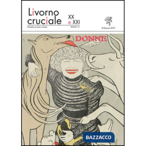 Livorno cruciale XX e XXI. Quadrimestrale di arte e cultura. Vol. 13: Donne