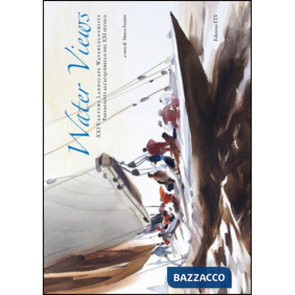 Water views. XXI century landscape watercolourists-Paesaggi all'acquerello del XXI secolo. Ediz. illustrata