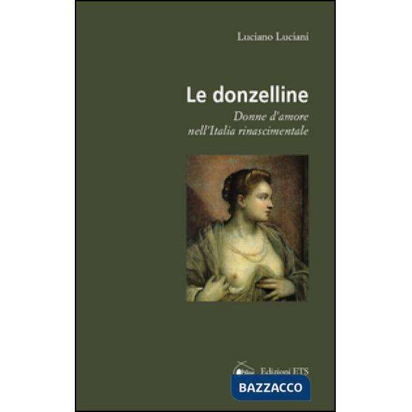 Donzelline. Donne d'amore nell'Italia rinascimentale (Le)