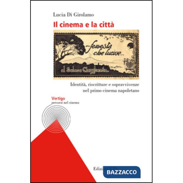 Cinema e la città. Identità, riscritture e sopravvivenze nel primo cinema napoletano (Il)