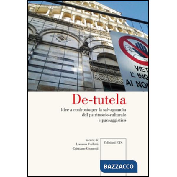 De-tutela. Idee a confronto per la salvaguardia del patrimonio culturale e paesaggistico