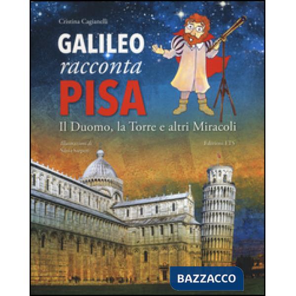 Galileo racconta Pisa. Il duomo, la torre e altri miracoli. Ediz. illustrata