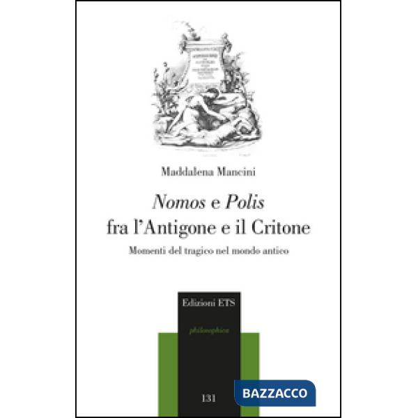 Nomos e polis fra l'Antigone e il Critone. Momenti del tragico nel modo antico