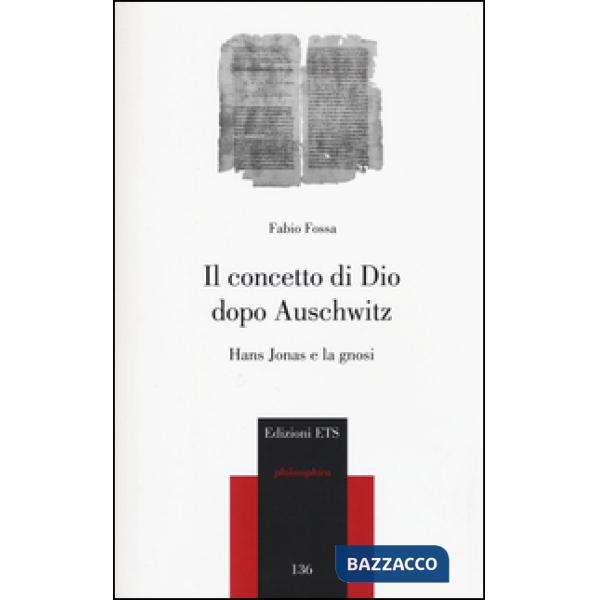 Concetto di Dio dopo Auschwitz. Hans Jonas e la gnosi (Il)
