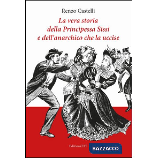 Vera storia della principessa Sissi e dell'anarchico che la uccise (La)