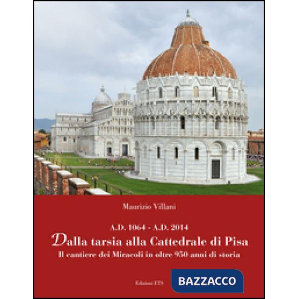 Dalla tarsia alla cattedrale di Pisa. Il cantiere dei miracoli in oltre 950 anni di storia