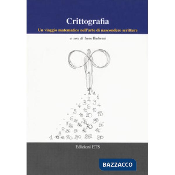 Crittografia. Un viaggio matematico nell'arte di nascondere scritture