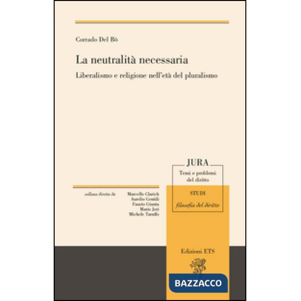 Neutralità necessaria. Liberalismo e religione nell'età del pluralismo (La)