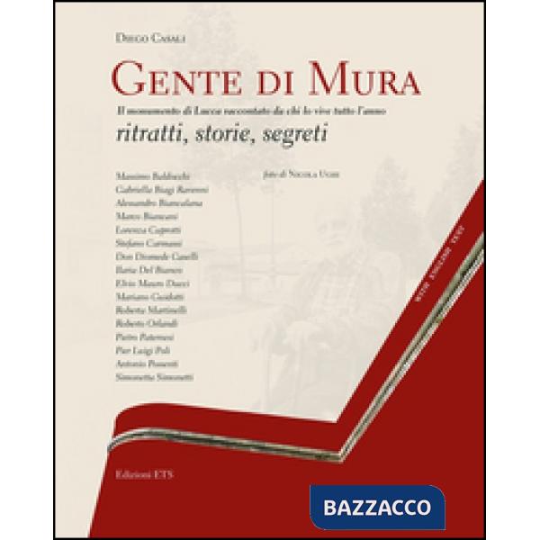 Gente di mura. Il monumento di Lucca raccontato da chi lo vive tutto l'anno. Ritratti, storie, segreti. Ediz. italiana e inglese