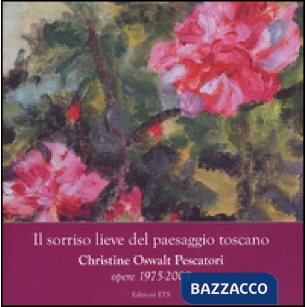 Sorriso lieve del paesaggio toscano. Christine Oswalt Pesacatori. Opere (1975-2009). Catalogo della mostra (Pisa, 7-24 novembre 