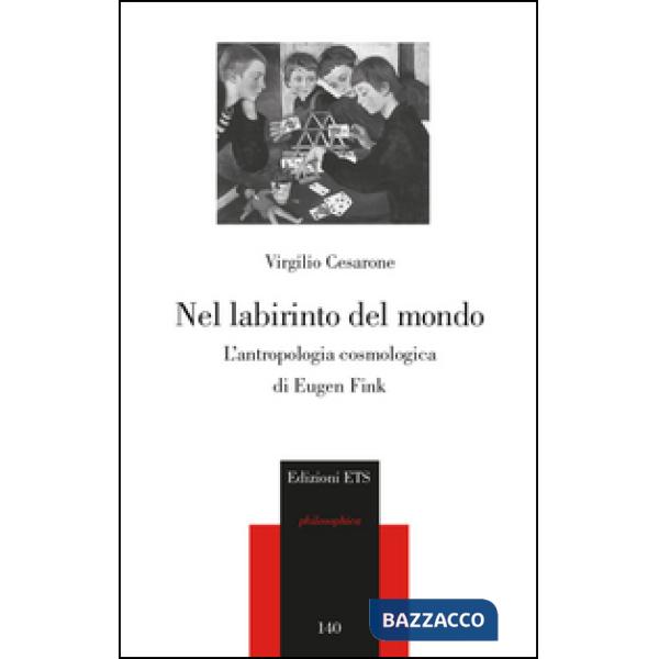 Nel labirinto del mondo. L'antropologia cosmica di Eugen Fink