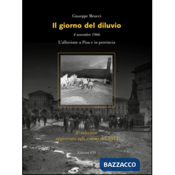 Giorno del diluvio. 4 novembre 1966. L'alluvione a Pisa e provincia (Il)