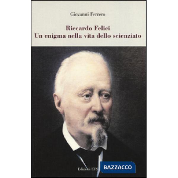 Riccardo Felici. Un enigma nella vita dello scienziato