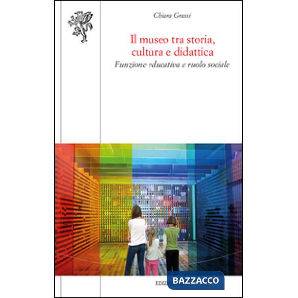 Museo tra storia, cultura e didattica. Funzione educativa e ruolo sociale (Il)