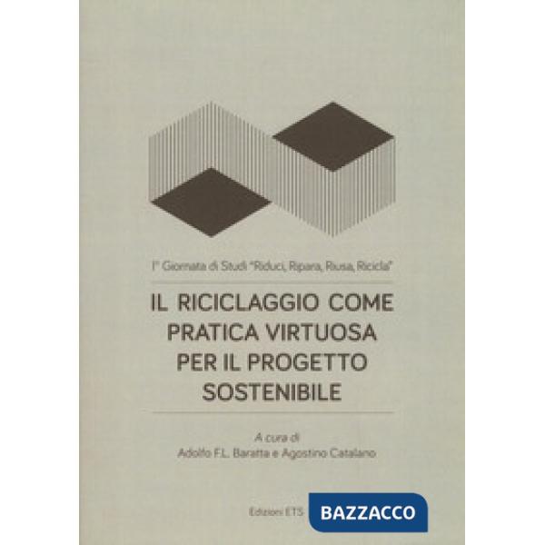 Riciclaggio come pratica virtuosa per il progetto sostenibile. 1ª Giornata di Studi «Riduci, ripara, riusa, ricicla» (Il)