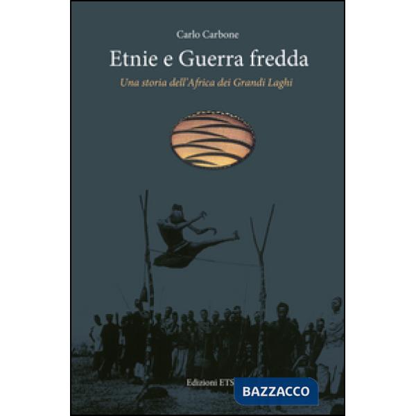 Etnie e guerra fredda. Una storia dell'Africa dei grandi laghi
